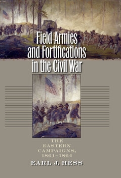 Field Armies and Fortifications in the Civil War: The Eastern Campaigns 1861–1864