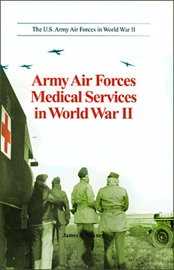 Army Air Forces Medical Services in World War II (The U.S. Army Air Forces in World War II)