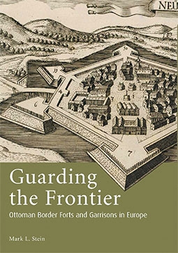 Guarding the Frontier: Ottoman Border Forts and Garrisons in Europe (Library of Ottoman Studies)