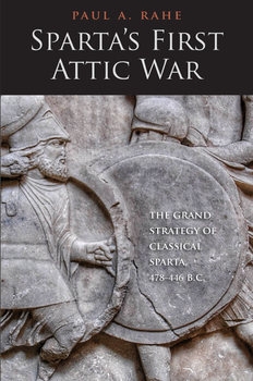 Sparta's First Attic War: The Grand Strategy of Classical Sparta 478-446 B.C.