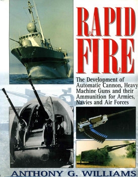 Rapid Fire: The Development of Automatic Cannon, Heavy Machine Guns and Their Ammunition for Armies, Navies and Air Forces