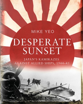 Desperate Sunset: Japans Kamikazes against Allied Ships 1944-1945 (Osprey General Aviation)