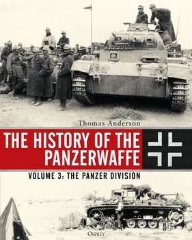 The History of the Panzerwaffe Volume 3: The Panzer Division (Osprey General Military)