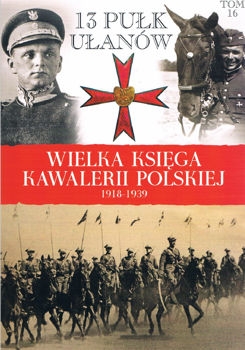 13 Pulk Ulanow Wilenskich (Wielka Ksiega Kawalerii Polskiej 1918-1939 Tom 16)