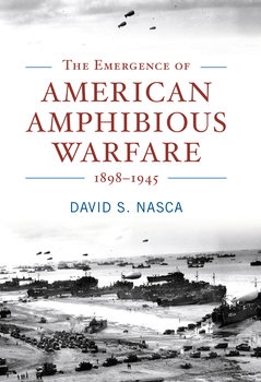 The Emergence of American Amphibious Warfare 1898-1945