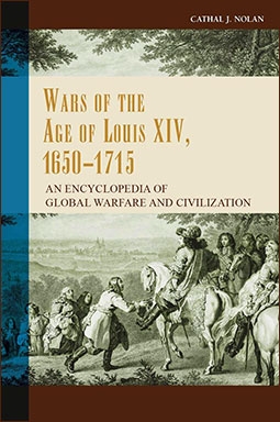 Wars of the Age of Louis XIV, 1650-1715: An Encyclopedia of Global Warfare and Civilization