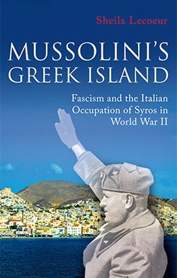 Mussolini's Greek Island: Fascism and the Italian Occupation of Syros in World War II 