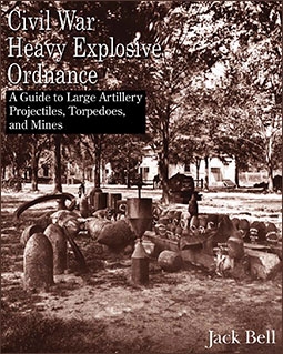 Civil War Heavy Explosive Ordnance A Guide to Large Artillery Projectiles, Torpedoes, and Mines