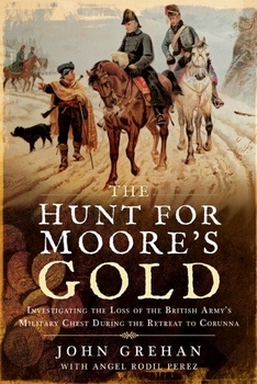 The Hunt for Moore's Gold: Investigating the Loss of the British Amy's Military Chest During the Retreat to Corunna