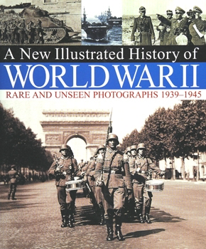 A New Illustrated History of World War II: Rare and Unseen Photographs, 1939-1945