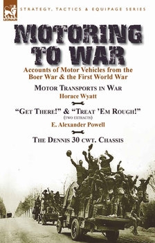Motoring to War: Accounts of Motor Vehicles from the Boer War &amp; the First World War