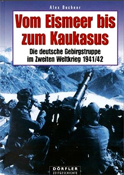Vom Eismeer bis zum Kaukasus. Die deutsche Gebirgstruppe im Zweiten Weltkrieg 1941/42