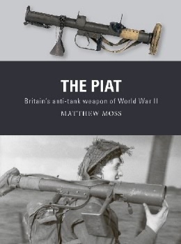 The PIAT: Britain’s anti-tank weapon of World War II (Osprey Weapon 74)
