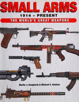 Small Arms 1914 - Present: The World's Greatest Weapons