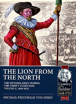 The Lion from the North Volume 1: The Swedish Army during the Thirty Years War 1618-1632