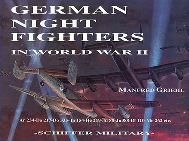 Schiffer Military History: German Night Fighters in World War II: Ar 234-Do 217-Do 335-Ta 154-He 219-Ju 88-Ju 388-Bf 110-Me 262 Etc.