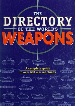 The Directory of the World's Weapons: A Complete Guide to Over 600 War Machines