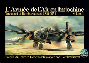 L'Armee de L'Air en Indochine Volume 1: Transport et Bombardement 1945-1954