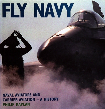 Fly Navy: Naval Aviators and Carrier Aviation A History