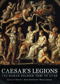 Caesar's Legions: The Roman Soldier 753BC to 117AD (Osprey History)