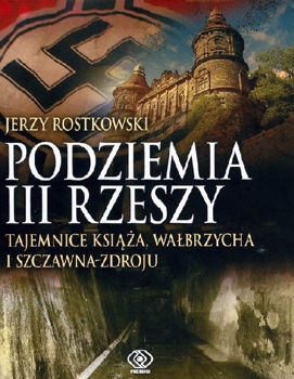 Podziemia III Rzeszy. Tajemnice Ksiaza, Walbrzycha i Szczawna-Zdroju