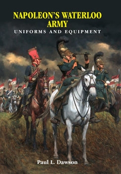 Napoleon's Waterloo Army: Uniforms and Equipment