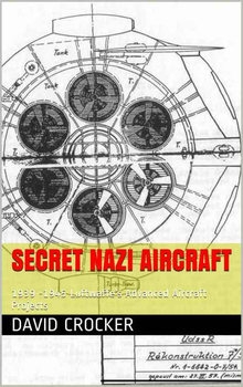 Secret Nazi Aircraft: 1939-1945 Luftwaffe's Advanced Aircraft Projects