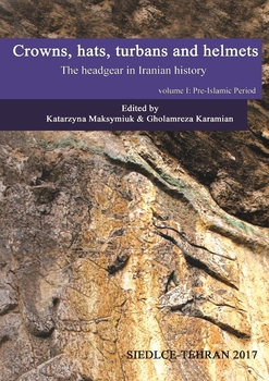 Crowns, Hats, Turbans and Helmets: The Headgear in Iranian History Volume I: Pre-Islamic Period