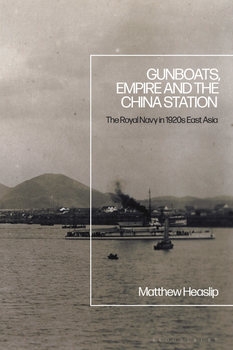 Gunboats, Empire and the China Station: The Royal Navy in 1920s East Asia