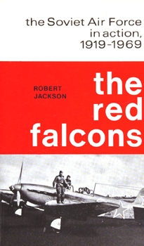 The Red Falcons: The Soviet Air Force in Action, 1919-1969