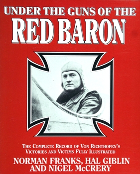 Under the Guns of the Red Baron: The Complete Record of von Richthofen's Victories and Victims Fully Illustrated