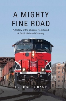 A Mighty Fine Road: A History of the Chicago, Rock Island and Pacific Railroad Company