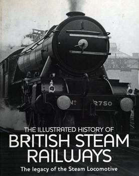 The Illustrated History of British Steam Railways: The Legacy of the Steam Locomotive