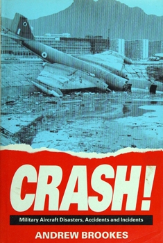Crash!: Military Aircraft Disasters, Accidents and Incidents