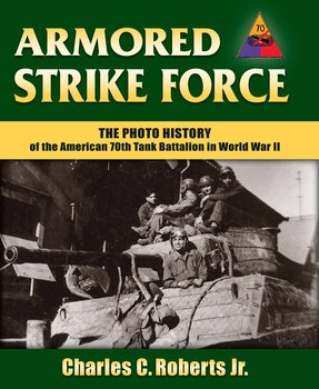 Armored Strike Force: The Photo History of the American 70th Tank Battalion in World War II