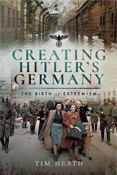 Creating Hitlers Germany: The Birth Of Extremism