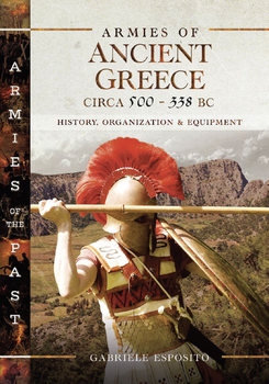 Armies of Ancient Greece Circa 500-338 BC: History, Organization & Equipment