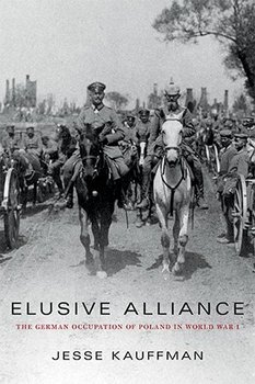 Elusive Alliance: The German Occupation of Poland in World War I