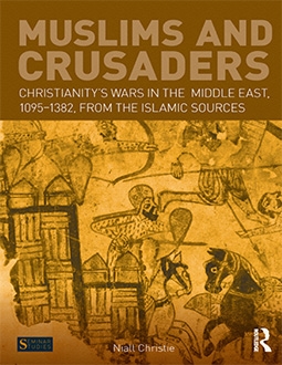Muslims and Crusaders: Christianitys Wars in the Middle East, 1095-1382, from the Islamic Sources