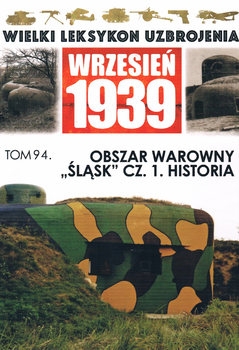 Obszar Warowny "Slask" Cz.1:  Historia (Wielki Leksykon Uzbrojenia Wrzesien 1939 Tom 94)