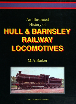 An Illustrated History of Hull & Barnsley Railway Locomotives