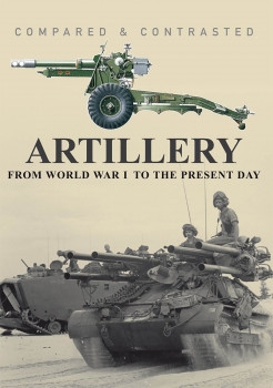 Artillery: From World War I to the Present Day (Compared & Contrasted)