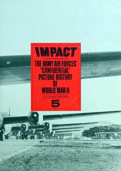 Impact: The Army Air Forces' Confidential Picture History of World War II vol.5