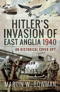 Hitlers Invasion of East Anglia, 1940: An Historical Cover Up?