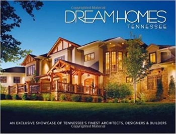 Dream Homes Tennessee: An Exclusive Showcase of Tennessees Finest Architects, Designers and Builders