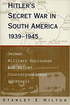 Hitler's Secret War In South America, 19391945: German Military Espionage and Allied Counterespionage in Brazil