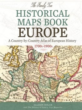 The Family Tree Historical Maps BookEurope: A Country-by-Country Atlas of European History, 1700s-1900s