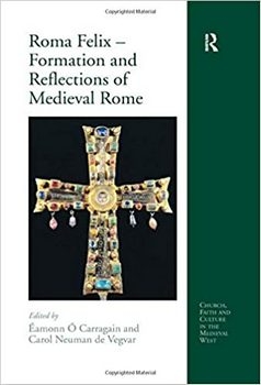 Roma Felix  Formation and Reflections of Medieval Rome