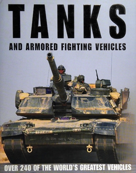 Tanks and Armored Fighting Vehicles: Over 240 of the World's Greatest Vehicles