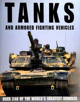 Tanks and Armored Fighting Vehicles: Over 240 of the World's Greatest Vehicles